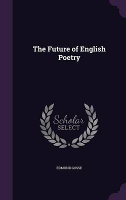 The Future of English Poetry By Edmund Gosse 9781355964391 (Hardback)