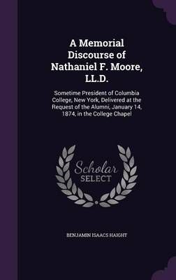 A Memorial Discourse of Nathaniel F. Moore, LL.D. 9781356085125