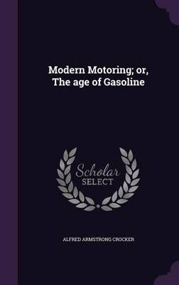 Modern Motoring; or, The Age of Gasoline By Alfred Armstrong Crocker