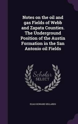 Notes on the Oil and Gas Fields of Webb and Zapata Counties. The Underground Position of the Austin Formation in the San Antonio Oil Fields