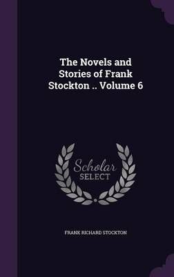 The Novels and Stories of Frank Stockton .. Volume 6 9781356121281