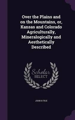 Over the Plains and on the Mountains, or, Kansas and Colorado Agriculturally, Mineralogically and Aesthetically Described