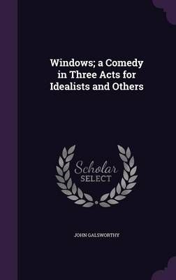 Windows; a Comedy in Three Acts for Idealists and Others 9781356232697