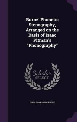 Burnz' Phonetic Stenography, Arranged on the Basis of Isaac Pitman's "Phonography"