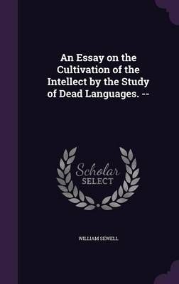 An Essay on the Cultivation of the Intellect by the Study of Dead Languages. --