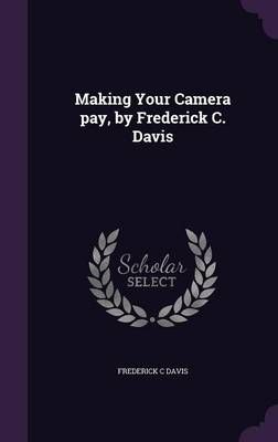 Making Your Camera Pay, by Frederick C. Davis By Frederick C Davis