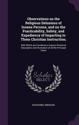 Observations on the Religious Delusions of Insane Persons, and on the Practicability, Safety, and Expediency of Imparting to Them Christian ...