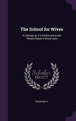 The School for Wives By Hugh Kelly 9781356463961 (Hardback)