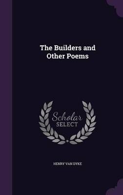The Builders and Other Poems By Henry Van Dyke 9781356554430