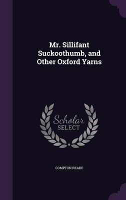 Mr. Sillifant Suckoothumb, and Other Oxford Yarns By Compton Reade