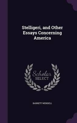 Stelligeri, and Other Essays Concerning America By Barrett Wendell