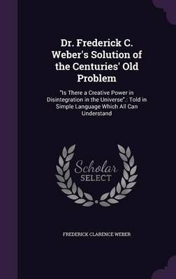 Dr. Frederick C. Weber's Solution of the Centuries' Old Problem