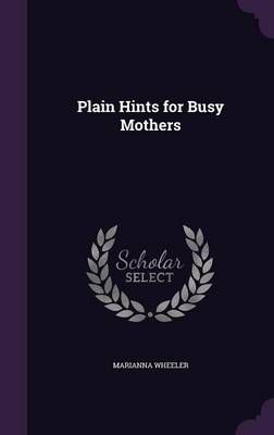 Plain Hints for Busy Mothers By Marianna Wheeler 9781356780273