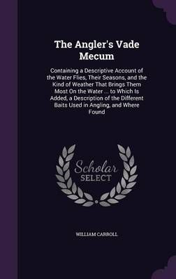 The Angler's Vade Mecum By William Carroll 9781356794768 (Hardback)