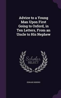 Advice to a Young Man Upon First Going to Oxford, in Ten Letters, From an Uncle to His Nephew