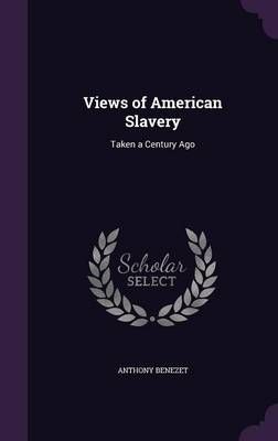 Views of American Slavery By Anthony Benezet 9781356931750 (Hardback)