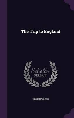 The Trip to England By William Winter 9781356962037 (Hardback)