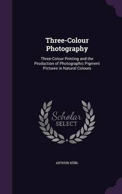 Three-Colour Photography By Arthur Hübl 9781356962419 (Hardback)
