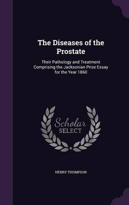 The Diseases of the Prostate By Henry Thompson 9781356976416