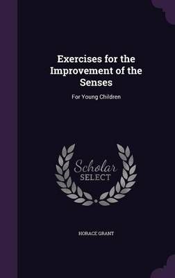 Exercises for the Improvement of the Senses By Horace Grant (Hardback)