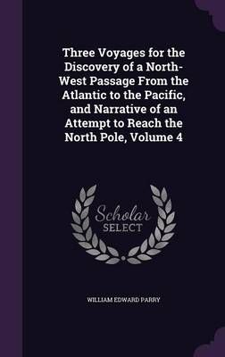Three Voyages for the Discovery of a North-West Passage From the Atlantic to the Pacific, and Narrative of an Attempt to Reach the North Pole, ...