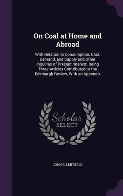On Coal at Home and Abroad By John R Leifchild 9781356999439