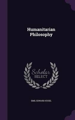 Humanitarian Philosophy By Emil Edward Kusel 9781356999446 (Hardback)