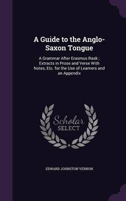 A Guide to the Anglo-Saxon Tongue By Edward Johnston Vernon (Hardback)