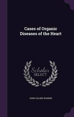Cases of Organic Diseases of the Heart By John Collins Warren