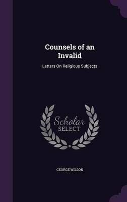 Counsels of an Invalid By George Wilson 9781357059651 (Hardback)