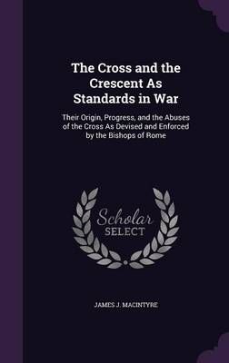 The Cross and the Crescent As Standards in War By James J Macintyre