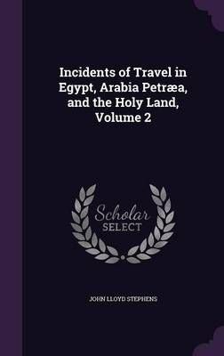 Incidents of Travel in Egypt, Arabia Petræa, and the Holy Land, Volume 2