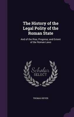 The History of the Legal Polity of the Roman State By Thomas Bever