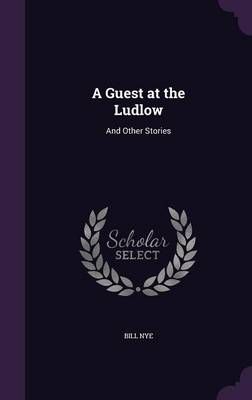 A Guest at the Ludlow: And Other Stories By Bill Nye 9781357219468