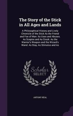 The Story of the Stick in All Ages and Lands By Antony Réal