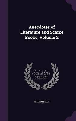 Anecdotes of Literature and Scarce Books, Volume 2 By William Beloe