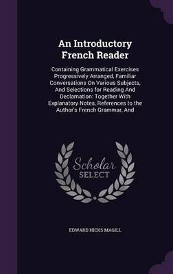 An Introductory French Reader: Containing Grammatical Exercises Progressively Arranged, Familiar Conversations On Various Subjects, And ...