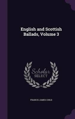 English and Scottish Ballads, Volume 3 By Francis James Child