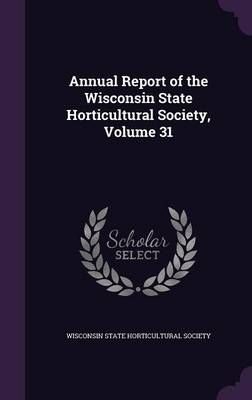 Annual Report of the Wisconsin State Horticultural Society, Volume 31