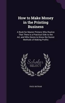 How to Make Money in the Printing Business By Paul Nathan (Hardback)