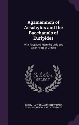 Agamemnon of Aeschylus and the Bacchanals of Euripides 9781357384715