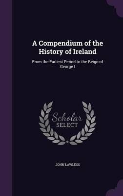 A Compendium of the History of Ireland By John Lawless 9781357451349