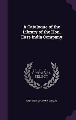 A Catalogue of the Library of the Hon. East-India Company (Hardback)