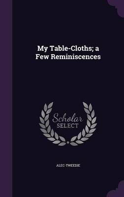 My Table-Cloths; a Few Reminiscences By Alec-Tweedie 9781357476199