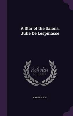 A Star of the Salons, Julie De Lespinasse By Camilla Jebb (Hardback)