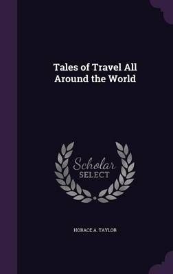 Tales of Travel All Around the World By Horace A Taylor 9781357537418