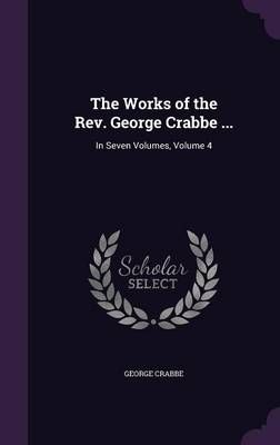 The Works of the Rev. George Crabbe ... By George Crabbe 9781357559298
