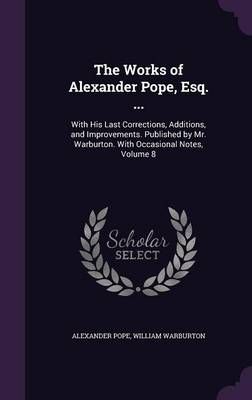 The Works of Alexander Pope, Esq. ... 9781357565084 (Hardback)