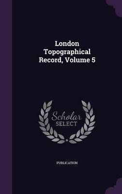 London Topographical Record, Volume 5 By Publication 9781357582487