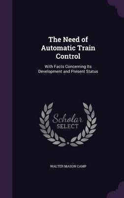 The Need of Automatic Train Control By Walter Mason Camp 9781357605933